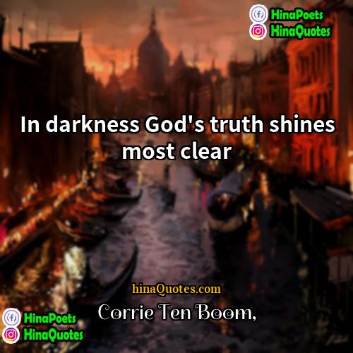 Corrie Ten Boom Quotes | In darkness God's truth shines most clear.
